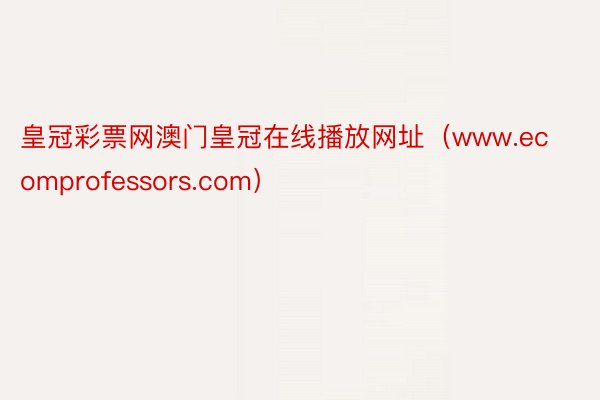 皇冠彩票网澳门皇冠在线播放网址（www.ecomprofessors.com）