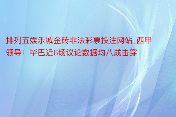 排列五娱乐城金砖非法彩票投注网站_西甲领导：毕巴近6场议论数据均八成击穿