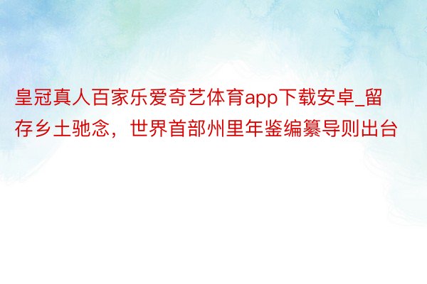 皇冠真人百家乐爱奇艺体育app下载安卓_留存乡土驰念，世界首部州里年鉴编纂导则出台