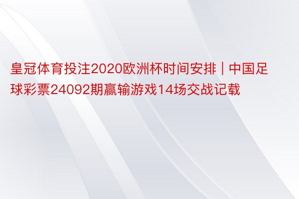 皇冠体育投注2020欧洲杯时间安排 | 中国足球彩票24092期赢输游戏14场交战记载